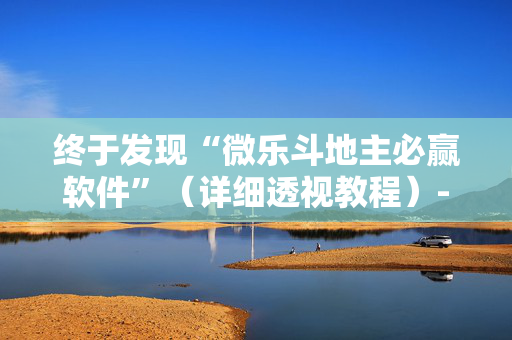 终于发现“微乐斗地主必赢软件”（详细透视教程）-哔哩哔哩