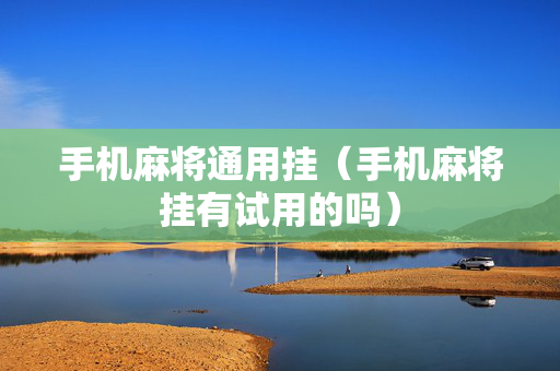手机麻将通用挂（手机麻将挂有试用的吗）