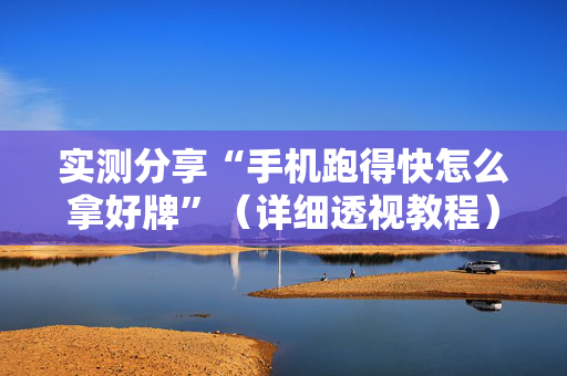 实测分享“手机跑得快怎么拿好牌”（详细透视教程）-哔哩哔哩