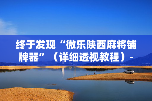 终于发现“微乐陕西麻将铺牌器”（详细透视教程）-哔哩哔哩