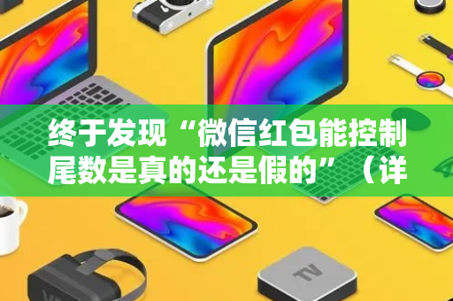 终于发现“微信红包能控制尾数是真的还是假的”（详细透视教程）-哔哩哔哩