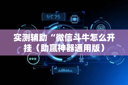 实测辅助“微信斗牛怎么开挂（助赢神器通用版）