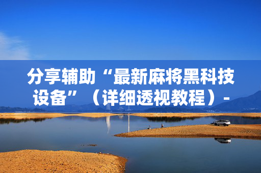 分享辅助“最新麻将黑科技设备”（详细透视教程）-哔哩哔哩