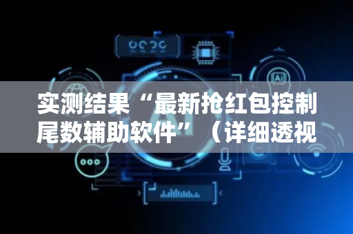 实测结果“最新抢红包控制尾数辅助软件”（详细透视教程）-哔哩哔哩