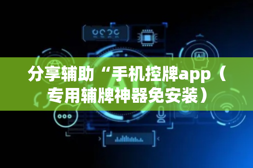 分享辅助“手机控牌app（专用辅牌神器免安装）