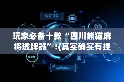 玩家必备十款“四川熊猫麻将透牌器”!(其实确实有挂)-抖音
