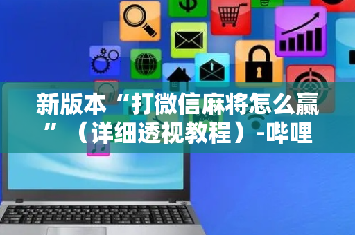新版本“打微信麻将怎么赢”（详细透视教程）-哔哩哔哩