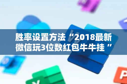 胜率设置方法“2018最新微信玩3位数红包牛牛挂 ”（详细透视教程）-哔哩哔哩