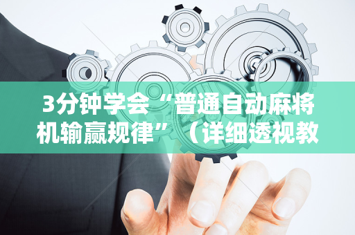 3分钟学会“普通自动麻将机输赢规律”（详细透视教程）-哔哩哔哩