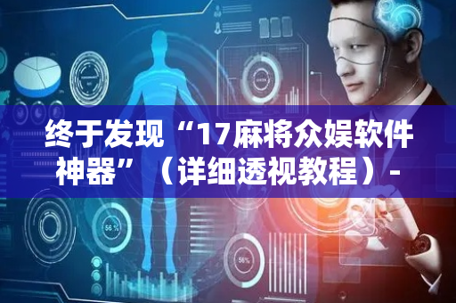 终于发现“17麻将众娱软件神器”（详细透视教程）-哔哩哔哩