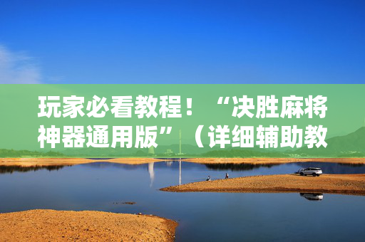 玩家必看教程！“决胜麻将神器通用版”（详细辅助教程）-哔哩哔哩