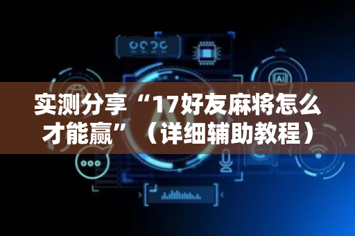 实测分享“17好友麻将怎么才能赢”（详细辅助教程）-哔哩哔哩