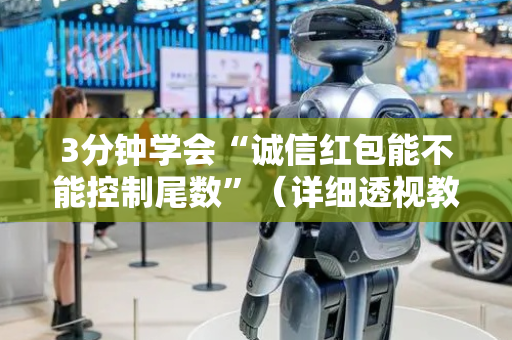 3分钟学会“诚信红包能不能控制尾数”（详细透视教程）-哔哩哔哩