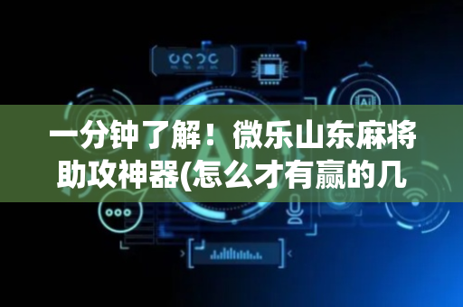 一分钟了解！微乐山东麻将助攻神器(怎么才有赢的几率)