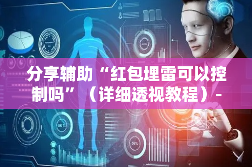 分享辅助“红包埋雷可以控制吗”（详细透视教程）-哔哩哔哩