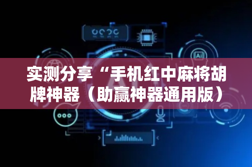 实测分享“手机红中麻将胡牌神器（助赢神器通用版）