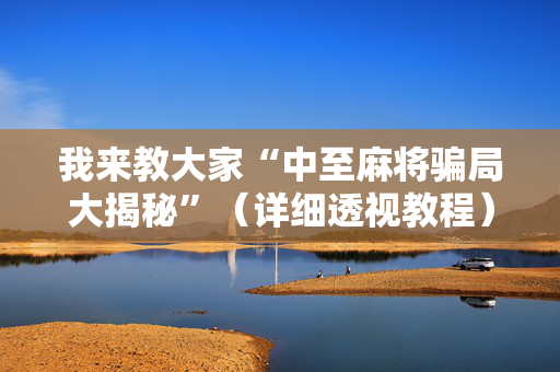 我来教大家“中至麻将骗局大揭秘”（详细透视教程）-哔哩哔哩