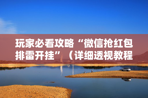玩家必看攻略“微信抢红包排雷开挂”（详细透视教程）-哔哩哔哩