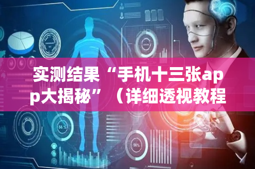 实测结果“手机十三张app大揭秘”（详细透视教程）-哔哩哔哩