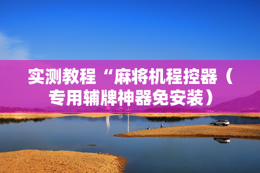 实测教程“麻将机程控器（专用辅牌神器免安装）