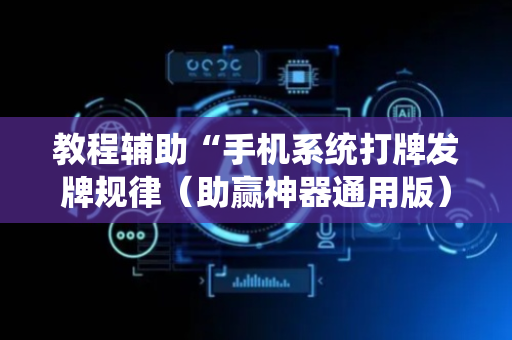 教程辅助“手机系统打牌发牌规律（助赢神器通用版）