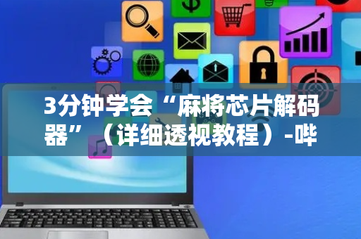 3分钟学会“麻将芯片解码器”（详细透视教程）-哔哩哔哩