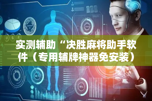 实测辅助“决胜麻将助手软件（专用辅牌神器免安装）