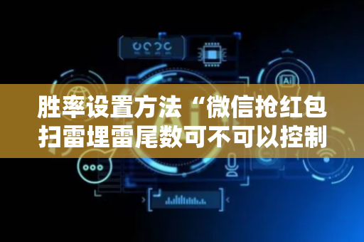 胜率设置方法“微信抢红包扫雷埋雷尾数可不可以控制”（详细透视教程）-哔哩哔哩