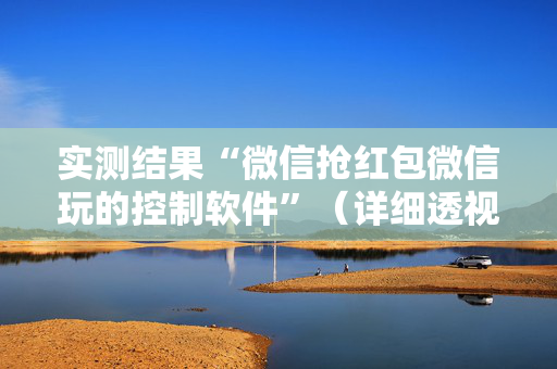 实测结果“微信抢红包微信玩的控制软件”（详细透视教程）-哔哩哔哩
