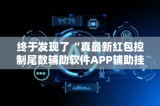 终于发现了“真最新红包控制尾数辅助软件APP辅助挂”（详细透视教程）-哔哩哔哩