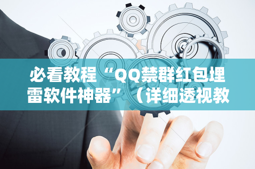 必看教程“QQ禁群红包埋雷软件神器”（详细透视教程）-哔哩哔哩