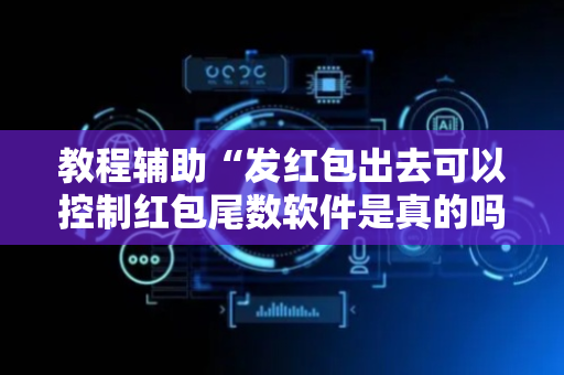 教程辅助“发红包出去可以控制红包尾数软件是真的吗”（详细透视教程）-哔哩哔哩