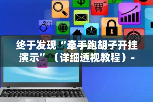 终于发现“牵手跑胡子开挂演示”（详细透视教程）-哔哩哔哩