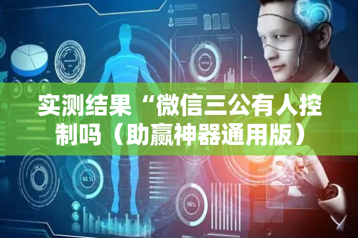 实测结果“微信三公有人控制吗（助赢神器通用版）