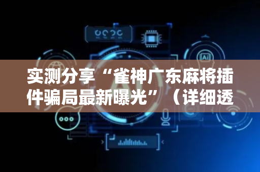 实测分享“雀神广东麻将插件骗局最新曝光”（详细透视教程）-哔哩哔哩