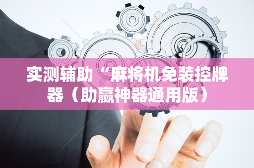 实测辅助“麻将机免装控牌器（助赢神器通用版）