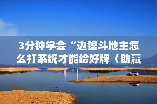 3分钟学会“边锋斗地主怎么打系统才能给好牌（助赢神器通用版）