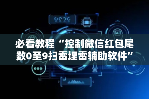 必看教程“控制微信红包尾数0至9扫雷埋雷辅助软件”（详细透视教程）-哔哩哔哩