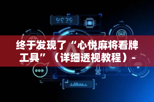 终于发现了“心悦麻将看牌工具”（详细透视教程）-哔哩哔哩