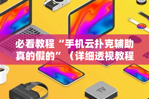 必看教程“手机云扑克辅助真的假的”（详细透视教程）-哔哩哔哩