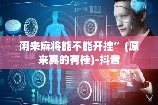 闲来麻将能不能开挂”(原来真的有挂)-抖音
