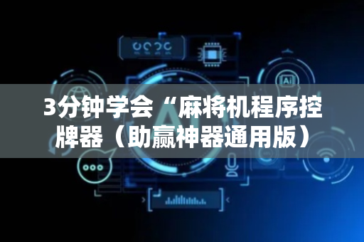 3分钟学会“麻将机程序控牌器（助赢神器通用版）