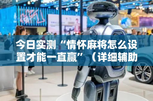 今日实测“情怀麻将怎么设置才能一直赢”（详细辅助教程）-哔哩哔哩