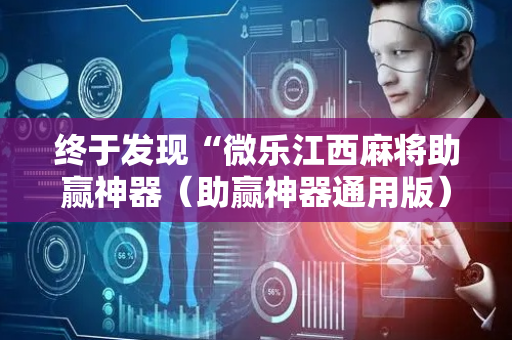 终于发现“微乐江西麻将助赢神器（助赢神器通用版）