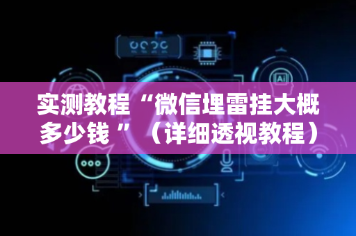 实测教程“微信埋雷挂大概多少钱 ”（详细透视教程）-哔哩哔哩
