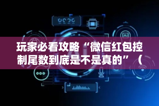 玩家必看攻略“微信红包控制尾数到底是不是真的”（详细透视教程）-哔哩哔哩