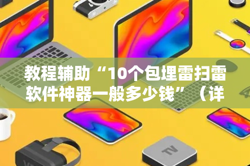 教程辅助“10个包埋雷扫雷软件神器一般多少钱”（详细透视教程）-哔哩哔哩
