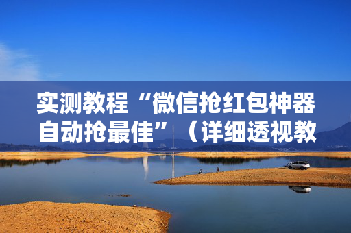 实测教程“微信抢红包神器自动抢最佳”（详细透视教程）-哔哩哔哩