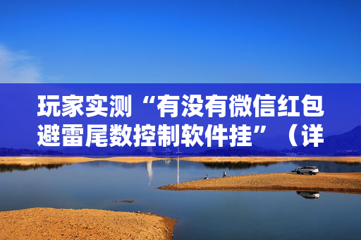 玩家实测“有没有微信红包避雷尾数控制软件挂”（详细透视教程）-哔哩哔哩