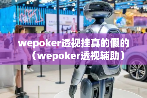 wepoker透视挂真的假的（wepoker透视辅助）
